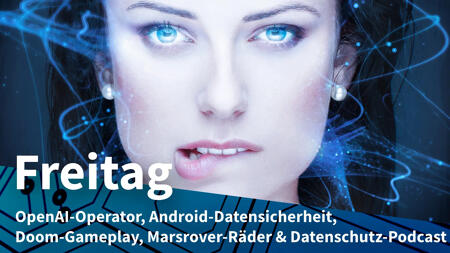 Freitag: OpenAI mit KI-Agent für Web-Aktionen, mehr Android-Sicherheit mit GPS