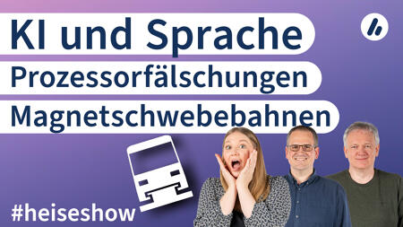 #heiseshow: KI und Sprache, Prozessorfälschungen, Magnetschwebebahnen