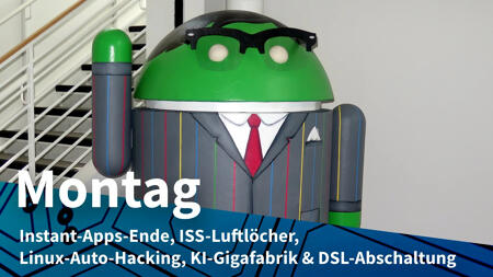 Montag: Google wirft Instant Apps raus, ISS ist weiterhin nicht ganz dicht