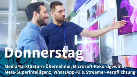 Donnerstag: MediaMarktSaturn in chinesischer Hand, Gewinne von Microsoft & Meta
