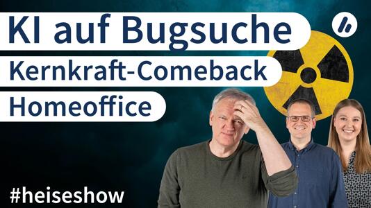 #heiseshow: KI auf Bug-Suche, Kernkraft-Comeback, Homeoffice in der Energiekrise